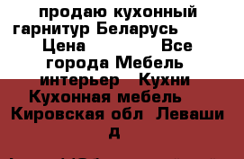 продаю кухонный гарнитур Беларусь 1000 › Цена ­ 12 800 - Все города Мебель, интерьер » Кухни. Кухонная мебель   . Кировская обл.,Леваши д.